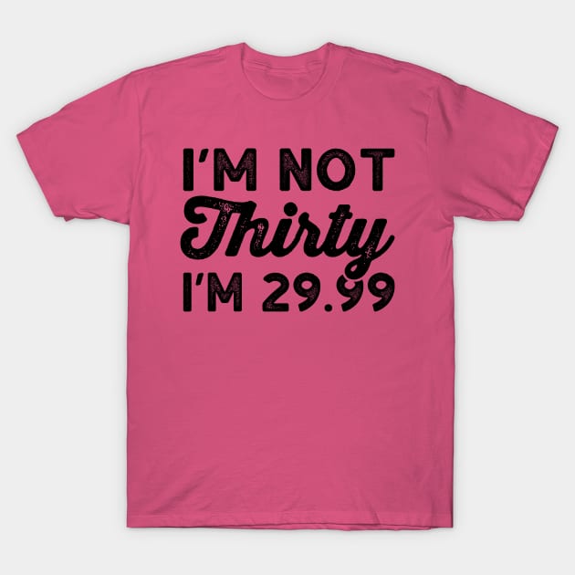 I'm Not 30 I'm 29.99 - Funny Thirtieth Birthday Shirts T-Shirt by BlueTshirtCo